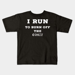 I run to burn off the crazy Kids T-Shirt